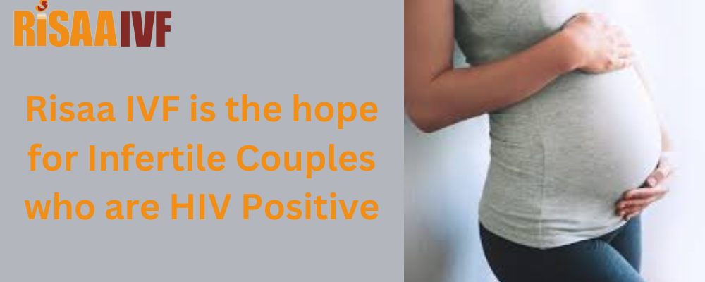 Risaa IVF is the hope for Infertile Couples who are HIV Positive
