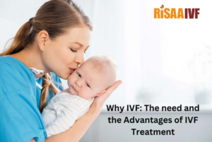 Read more about the article Why IVF: The need and the Advantages of IVF Treatment
