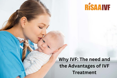 Why IVF: The need and the Advantages of IVF Treatment