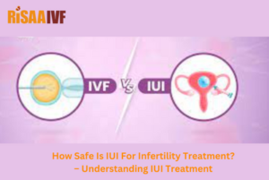 Read more about the article How Safe Is IUI For Infertility Treatment? – Understanding IUI Treatment