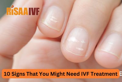 10 Signs That You Might Need IVF Treatment