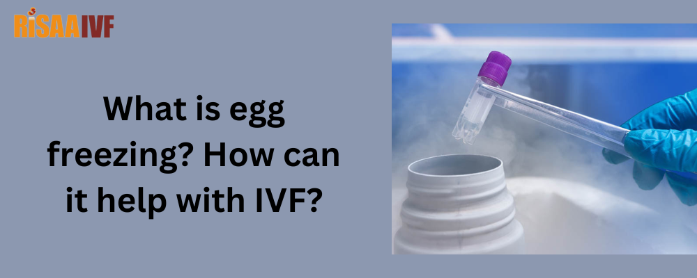 What is egg freezing? How can it help with IVF?