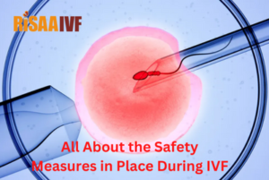 Read more about the article All About the Safety Measures in Place During IVF
