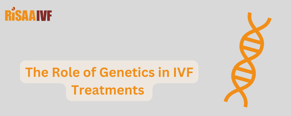 The Role of Genetics in IVF Treatments 