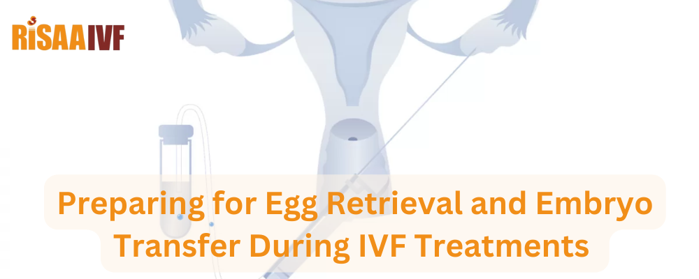 Preparing for Egg Retrieval and Embryo Transfer During IVF Treatments 