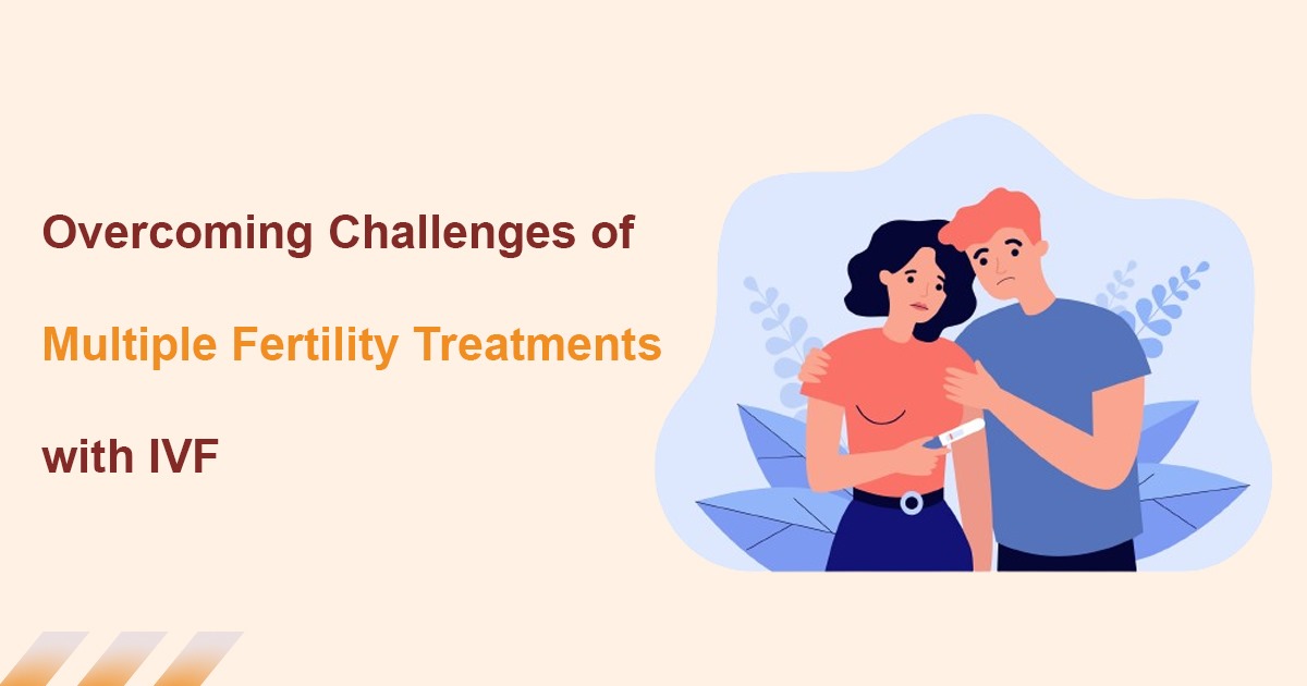 Overcoming Challenges of Multiple Fertility Treatments with IVF