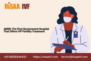 Read more about the article AIIMS: The First Government Hospital That Offers IVF Fertility Treatment