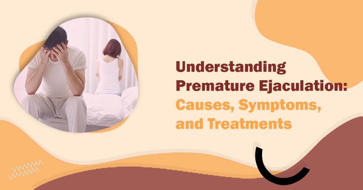 Understanding Premature Ejaculation: Causes, Symptoms, and Treatments