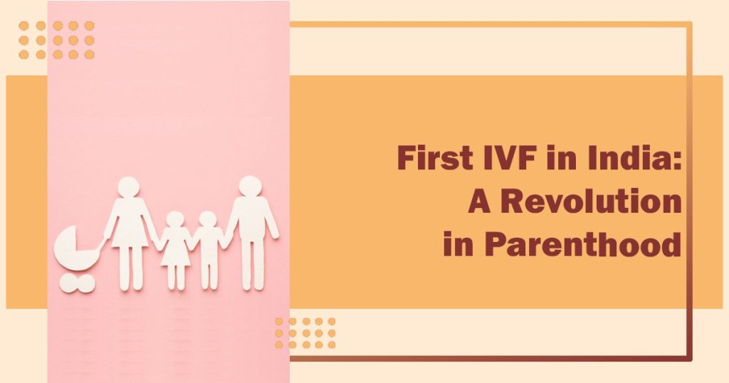 First IVF in India: A Revolution in Parenthood