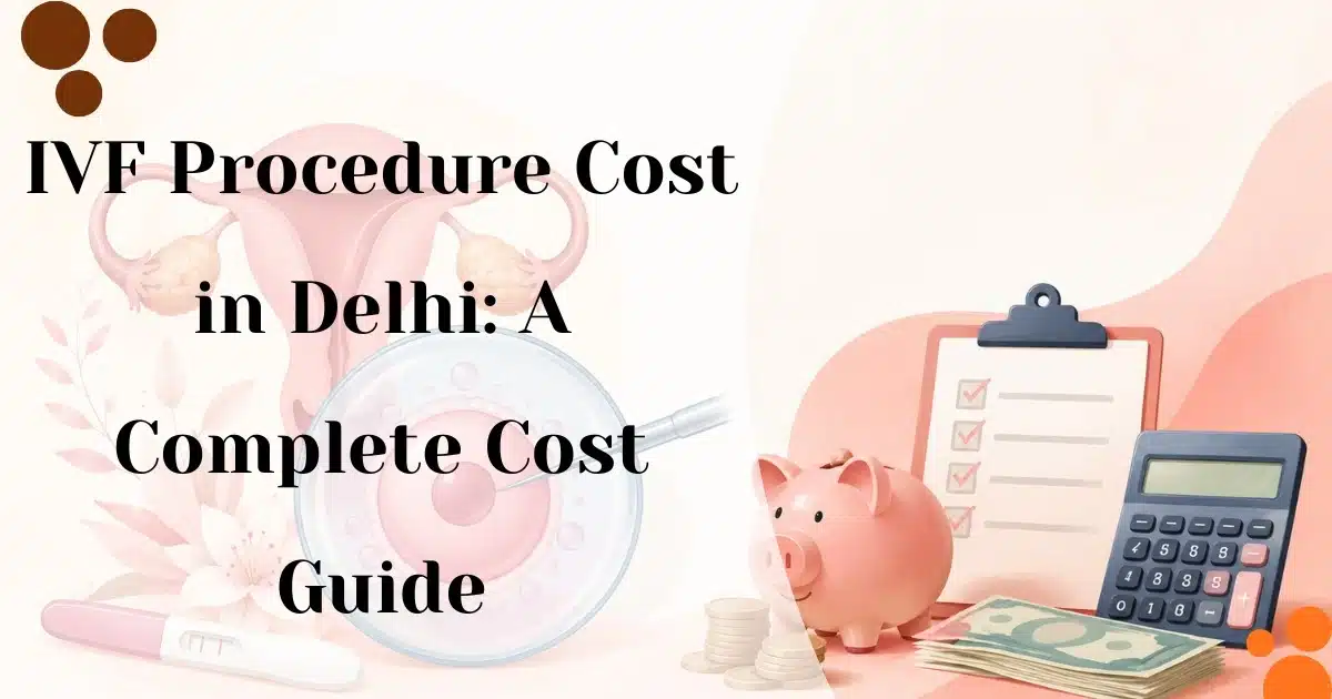 IVF procedure cost in Delhi 2026 complete cost guide Risaa IVF Delhi