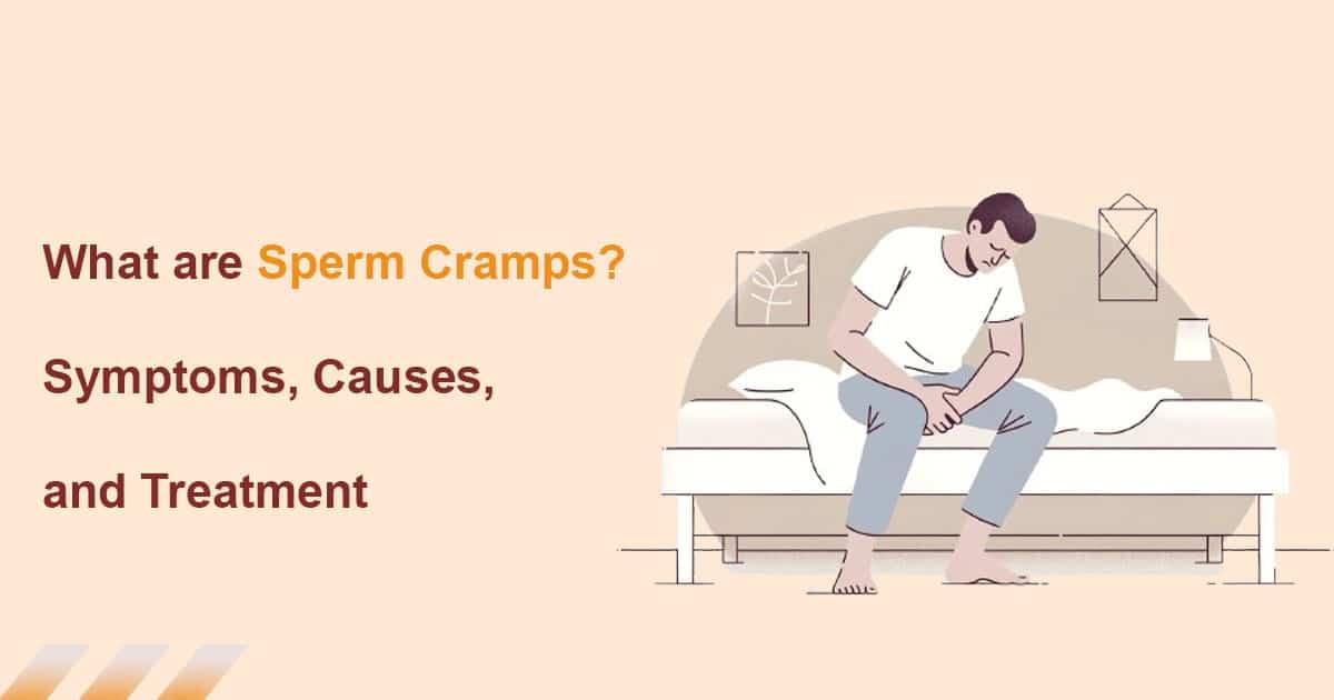 What are Sperm Cramps? Symptoms, Causes, and Treatment